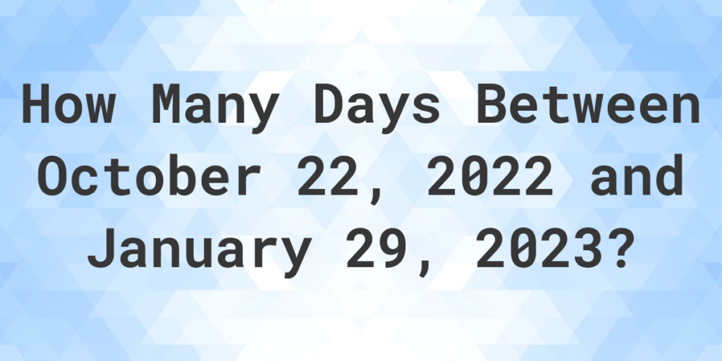 Days Between October 22 2022 And January 29 2023 Calculatio