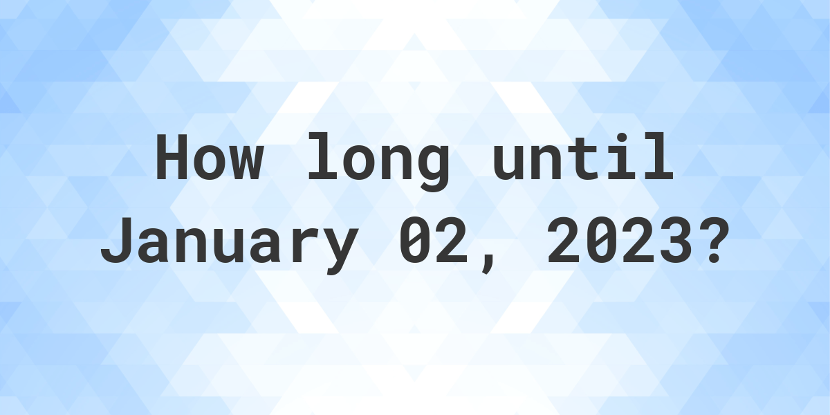 How Many Days Until January 02 2023 Calculatio